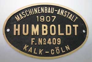Fabrikschild Maschinenbau-Anstalt  HUMBOLDT, Kalk-C�ln. Fabriknummer: 409, Baujahr: 1907. Messingguss oval, Riffelgrund mit Rand. BxH = 210 x 135 mm. Das sch�ne Fabrikschild ist von der K.P.E.V. G5.4, sp�tere DRG/DB 54-1160.
