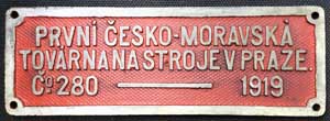 Fabrikschild Prvn� Českomoravsk� tov�rny na stroje v Praze (Erste B�hmisch-M�hrische Maschinenfabrik in Prag), Fabriknummer: 280, Baujahr: 1919. Eisenguss rechteckig, grober Riffelgrund mit Rand. BxH = 298 x 100 mm. Das Fabrikschild ist vom Tender der CSD 434.0308, sp�tere 434.2191.