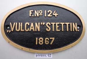 Fabrikschild Vulcan, Stettin. Fabriknummer: 124, Baujahr: 1867. Messingguss oval, glatt mit Rand. BxH = 195 x 120 mm. Das sch�ne Fabrikschild ist von der preu�ischen G 2, B1n2, 1435mm. Geliefert an die Oberschlesische Eisenbahn Nr. "207",  1880 an die KED Breslau Nr. "598".